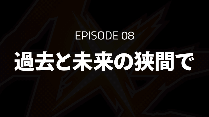 EPISODE 08「過去と未来の狭間で」