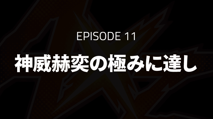 EPISODE 11「神威赫奕の極みに達し」